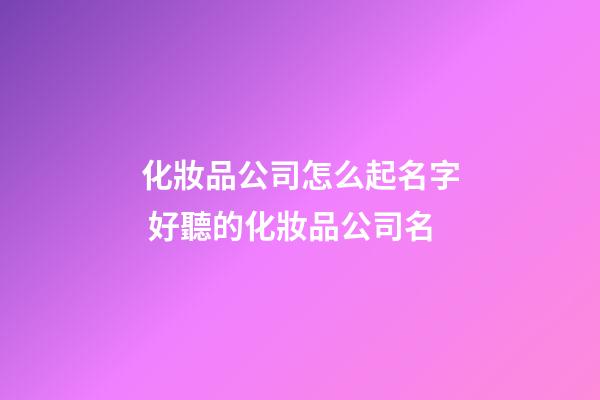 化妝品公司怎么起名字 好聽的化妝品公司名-第1張-公司起名-玄機派